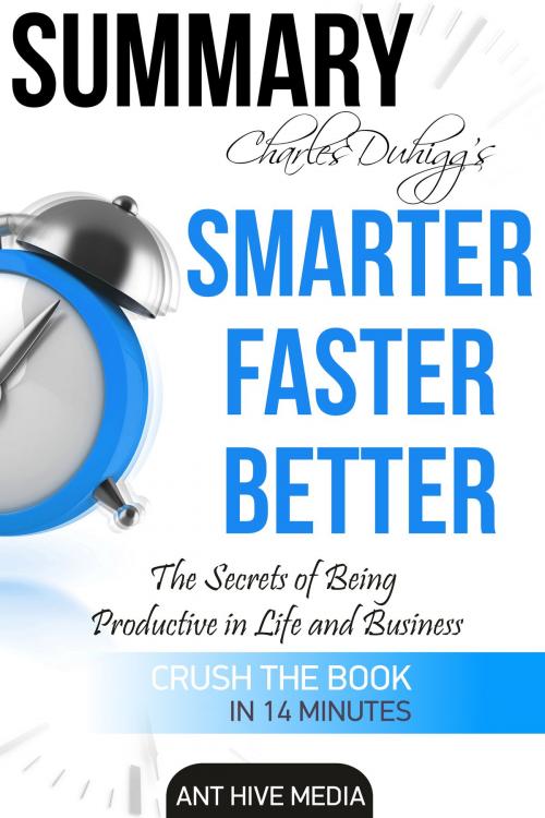 Cover of the book Charles Duhigg's Smarter Faster Better: The Secrets of Being Productive in Life and Business Summary by Ant Hive Media, Ant Hive Media