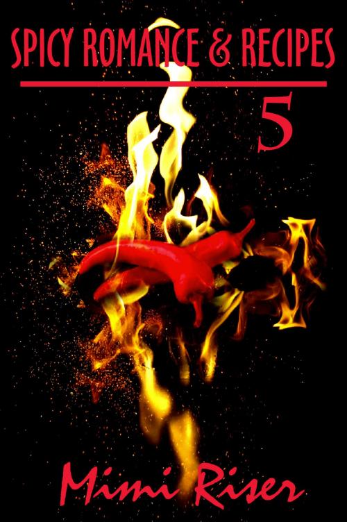 Cover of the book Spicy Romance & Recipes #5 by Mimi Riser, Mimi Riser