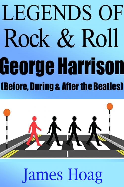 Cover of the book Legends of Rock & Roll - George Harrison (Before, During & After the Beatles) by James Hoag, James Hoag