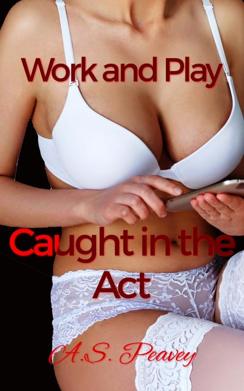 Cover of the book Caught in the Act by A.S. Peavey, A.S. Peavey