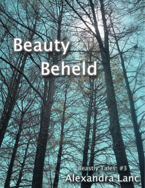 Cover of the book Beauty Beheld (Beastly Tales #3) by Alexandra Lanc, Alexandra Lanc