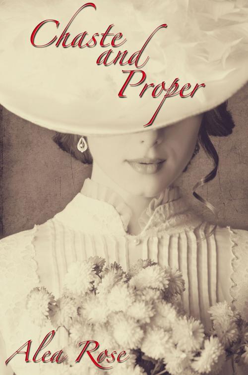 Cover of the book Chaste and Proper by Alea Rose, Alea Rose