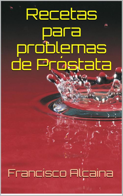 Cover of the book Recetas para Problemas de Próstata by Francisco Alcaina, Francisco Alcaina