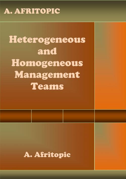 Cover of the book Heterogeneous and Homogeneous Management Teams by A. Afritopic, A. Afritopic