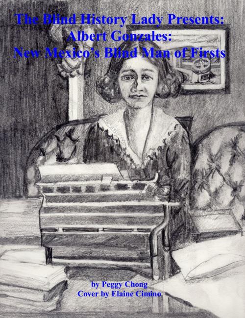 Cover of the book The Blind History Lady Presents: Albert Gonzales; New Mexico's Blind Man of Firsts by Peggy Chong, Peggy Chong