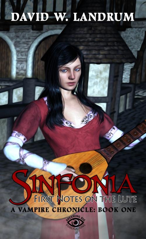 Cover of the book Sinfonia: First Notes on the Lute: A Vampire Chronicle: Book One by Dreaming Big Publications, Dreaming Big Publications
