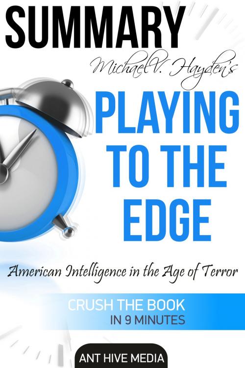 Cover of the book Michael V. Hayden’s Playing to the Edge American Intelligence in the Age of Terror | Summary by Ant Hive Media, Ant Hive Media