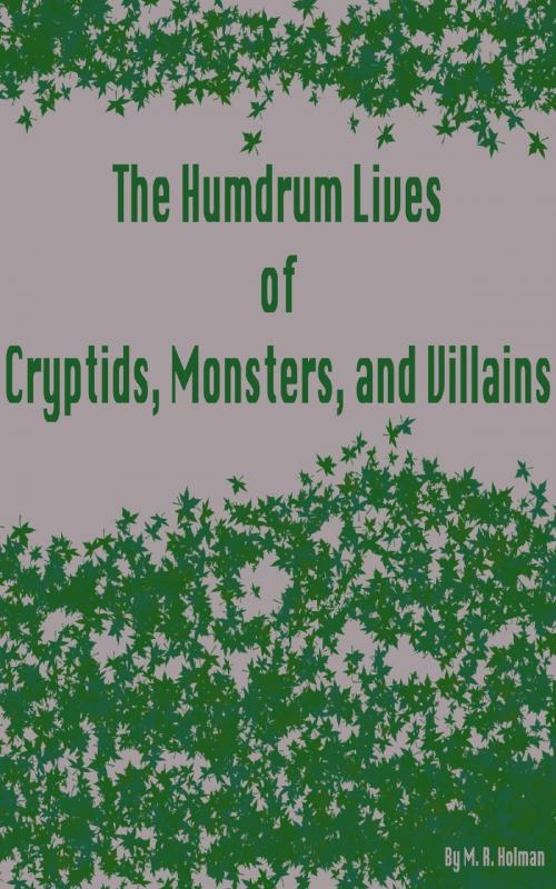 Cover of the book The Humdrum Lives of Cryptids, Monsters, and Villains by M. R. Holman, M. R. Holman
