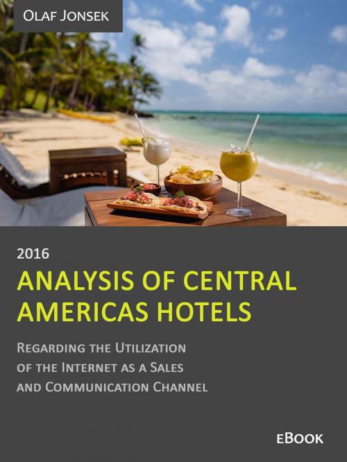 Cover of the book Analysis of Central Americas Hotels Regarding the Utilization of the Internet as a Sales and Communication Channel, 2016 by Olaf Jonsek, Olaf Jonsek