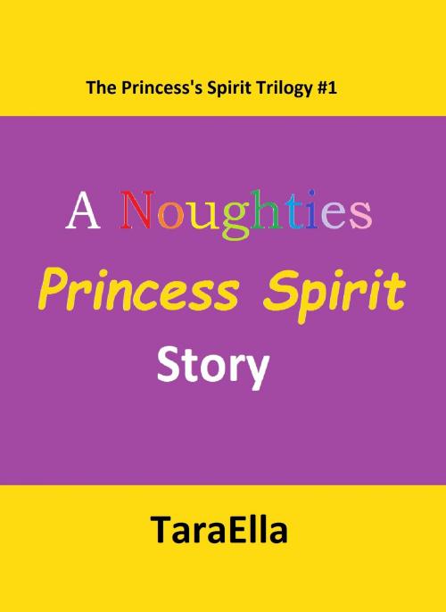 Cover of the book The Princess's Spirit Trilogy #1: A Noughties Princess Spirit Story by TaraElla, TaraElla