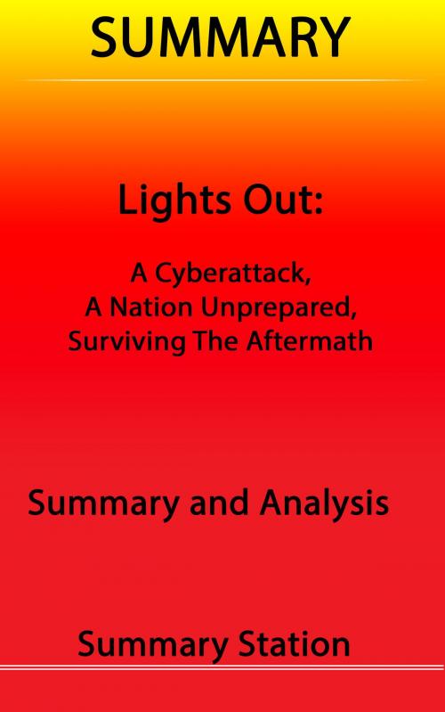 Cover of the book Lights Out: A Cyberattack, A Nation Unprepared, Surviving the Aftermath | Summary by Summary Station, Summary Station