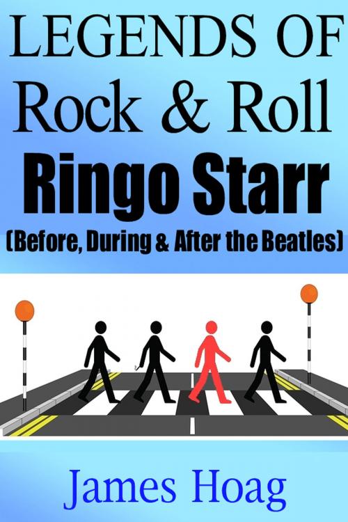 Cover of the book Legends of Rock & Roll - Ringo Starr (Before, During & After the Beatles) by James Hoag, James Hoag