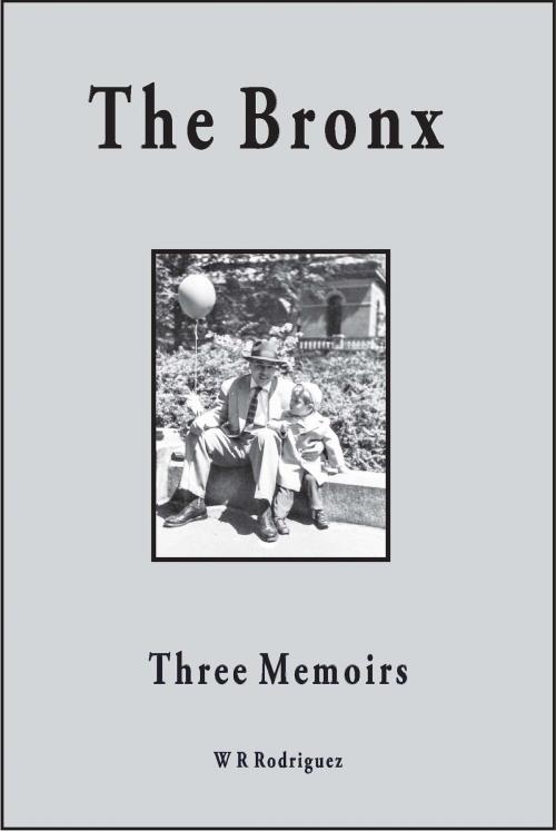 Cover of the book The Bronx Three Memoirs by W.R. Rodriguez, W.R. Rodriguez