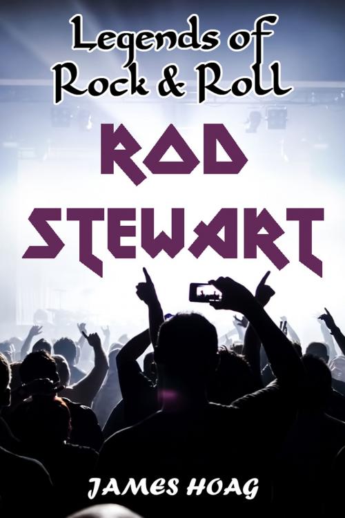 Cover of the book Legends of Rock & Roll: Rod Stewart by James Hoag, James Hoag
