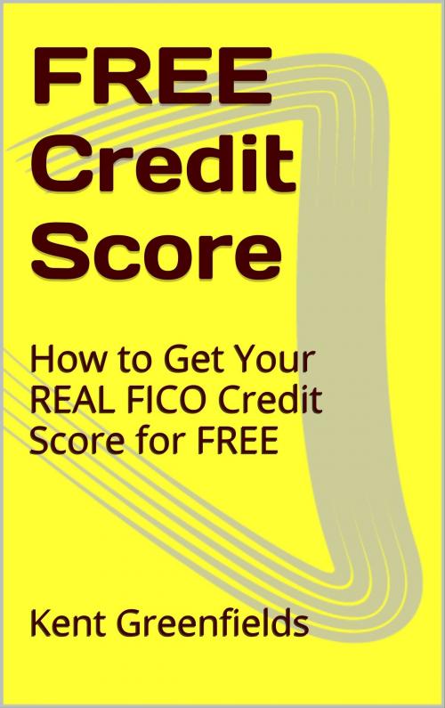 Cover of the book Free Credit Score: How to get your REAL FICO Credit Score for Free by Kent Greenfields, Kent Greenfields