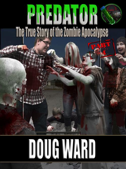 Cover of the book Predator; The True Story of the Zombie Apocalypse Part 4 by Doug Ward, Doug Ward