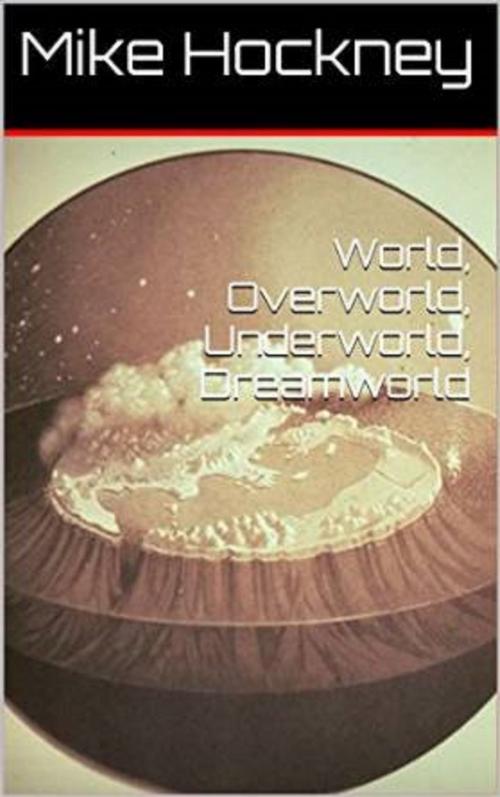 Cover of the book World, Overworld, Underworld, Dreamworld by Mike Hockney, Mike Hockney