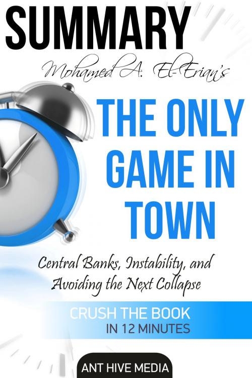 Cover of the book Dr. Mohamed A. El-Erian's The Only Game in Town Central Banks, Instability, and Avoiding the Next Collapse | Summary by Ant Hive Media, Ant Hive Media