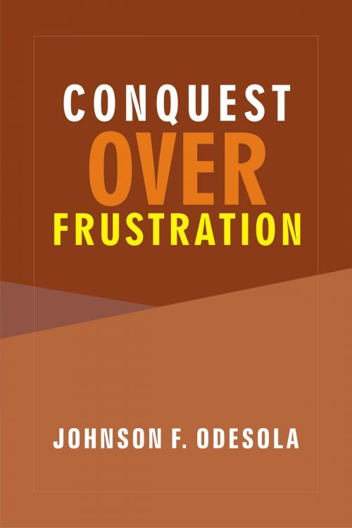 Cover of the book Conquest Over Frustration by Johnson F. Odesola, Johnson F. Odesola