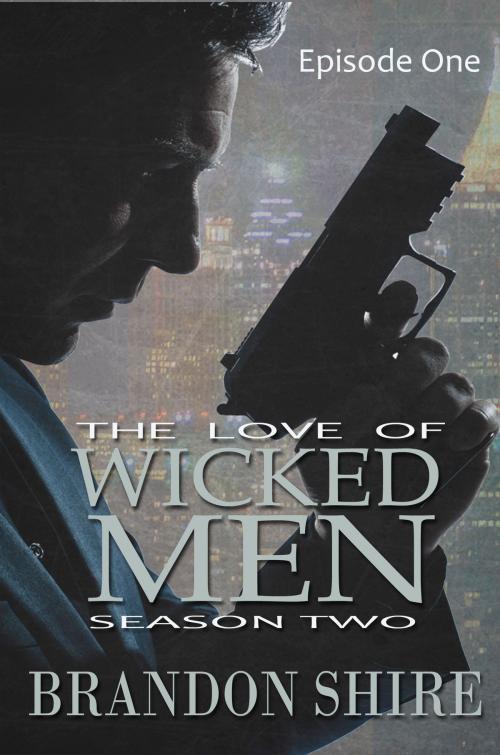 Cover of the book The Love of Wicked Men (Season Two): Episode One by Brandon Shire, Brandon Shire