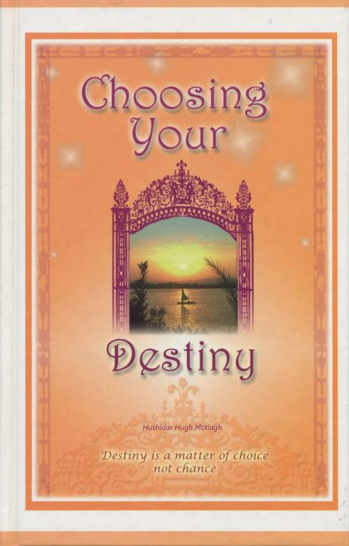 Cover of the book Choosing Your Destiny by Hushidar Hugh Motlagh, Hushidar Hugh Motlagh