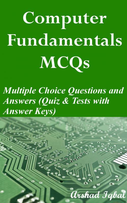 Cover of the book Computer Fundamentals MCQs: Multiple Choice Questions and Answers (Quiz & Tests with Answer Keys) by Arshad Iqbal, Bushra Arshad