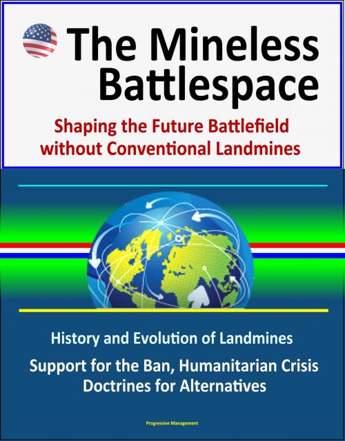 Cover of the book The Mineless Battlespace: Shaping the Future Battlefield without Conventional Landmines - History and Evolution of Landmines, Support for the Ban, Humanitarian Crisis, Doctrines for Alternatives by Progressive Management, Progressive Management