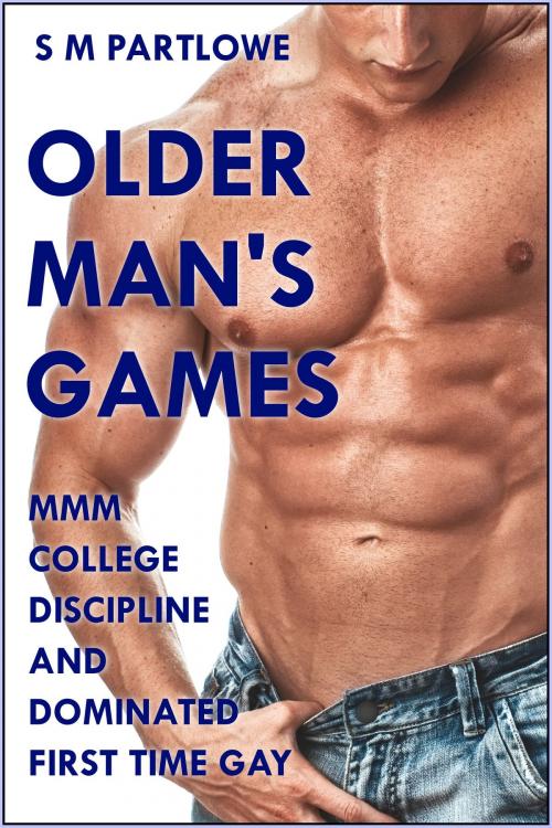 Cover of the book Older Man's Games: MMM College Discipline and Dominated First Time Gay by S M Partlowe, S M Partlowe