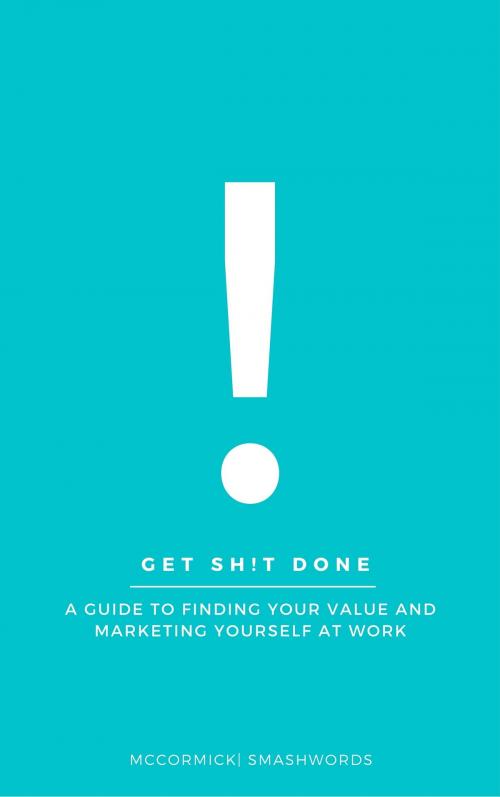 Cover of the book Get Sh!t Done: A Guide to Finding Your Value and Marketing Yourself at Work by Meghan McCormick, Meghan McCormick