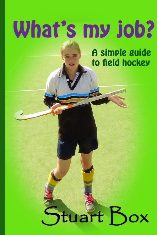 Cover of the book What's My Job? A Simple Guide to Field Hockey by Stuart Box, Stuart Box