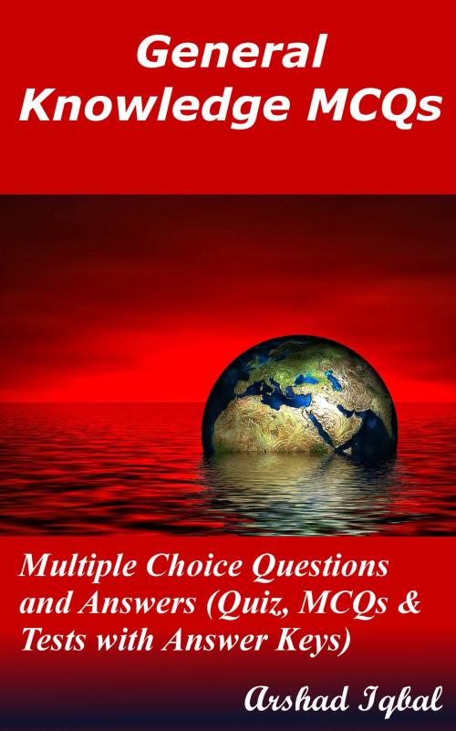 Cover of the book General Knowledge MCQs: Multiple Choice Questions and Answers (Quiz, MCQs & Tests with Answer Keys) by Arshad Iqbal, Bushra Arshad