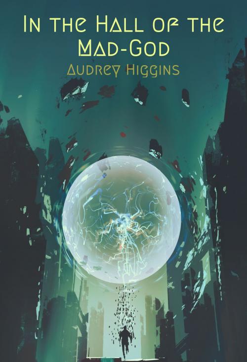 Cover of the book In the Hall of the Mad-God by Audrey Higgins, Audrey Higgins