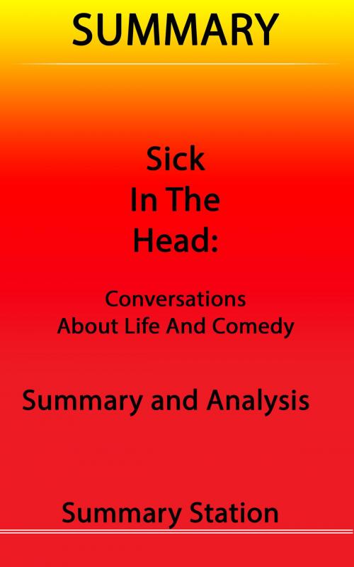 Cover of the book Sick in the Head: Conversations about Life and Comedy | Summary by Summary Station, Summary Station