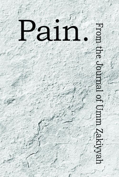 Cover of the book Pain. From the Journal of Umm Zakiyyah by Umm Zakiyyah, Umm Zakiyyah