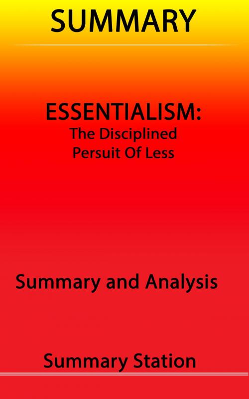 Cover of the book Essentialism: The Disciplined Pursuit of Less | Summary by Summary Station, Summary Station