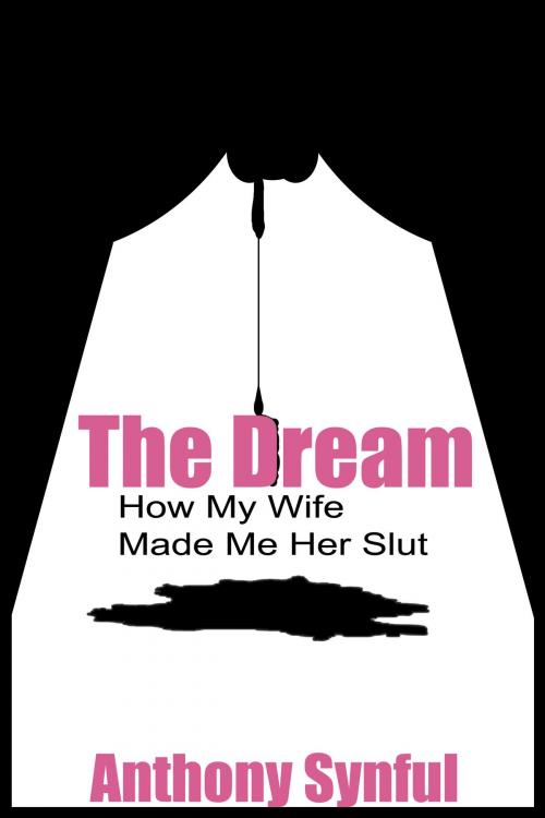 Cover of the book The Dream or How My Wife Made Me Her Slut by Anthony Synful, Anthony Synful