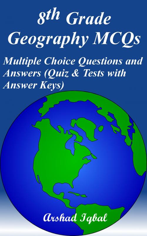 Cover of the book 8th Grade Geography MCQs: Multiple Choice Questions and Answers (Quiz & Tests with Answer Keys) by Arshad Iqbal, Bushra Arshad
