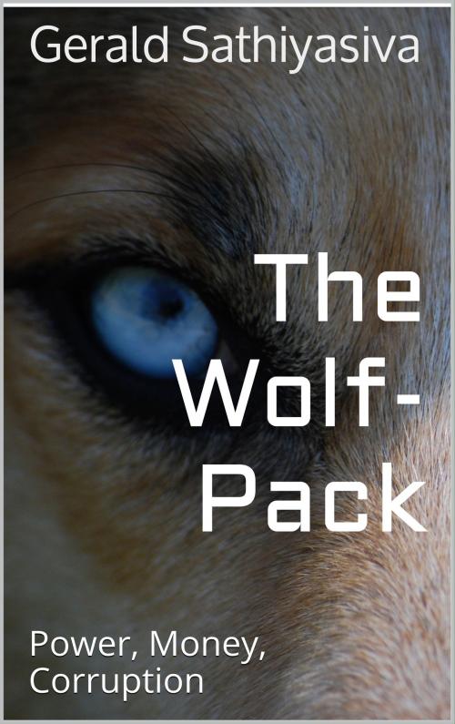Cover of the book The Wolf Pack: Power, Money, Corruption by Gerald Sathiyasiva, Gerald Sathiyasiva