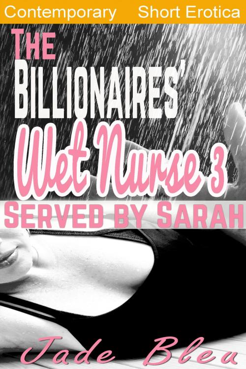 Cover of the book The Billionaires' Wet Nurse 3: Served by Sarah by Jade Bleu, Jaded Temptations