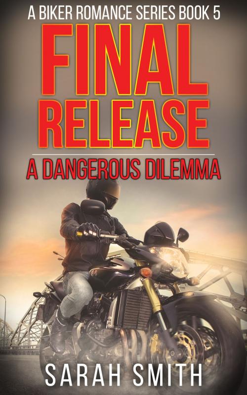 Cover of the book Final Release: A Dangerous Dilemma: A Biker Romance Series 5 by Sarah Smith, Betty Johnson