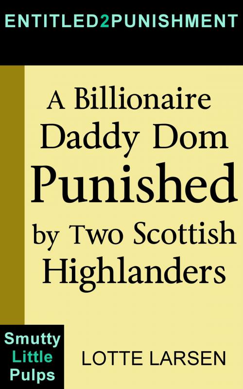 Cover of the book A Billionaire Daddy Dom Punished by Two Scottish Highlanders by Lotte Larsen, Lotte Larsen