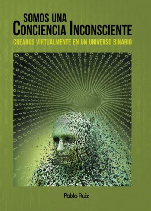 Cover of the book Somos una Conciencia Inconsciente by Pablo Ruiz, Pablo Ruiz