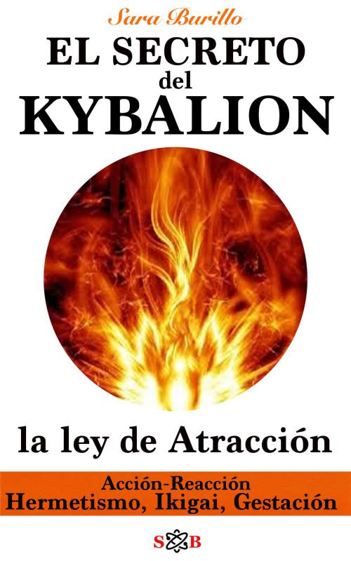 Cover of the book Kybalion Descubre la ley de Atracción: Hermetismo, Ikigai, Gestación, Acción Reacción by Sara Burillo, Sara Burillo