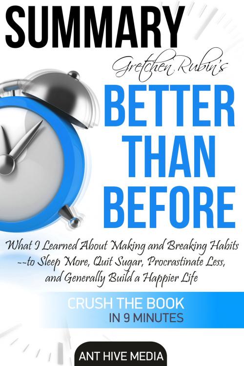 Cover of the book Gretchen Rubin’s Better Than Before: What I Learned About Making and Breaking Habits- to Sleep More, Quit Sugar, Procrastinate Less, and Generally Build a Happier Life Summary by Ant Hive Media, Ant Hive Media