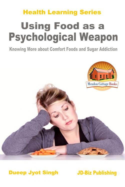 Cover of the book Using Food as a Psychological Weapon: Knowing More about Comfort Foods and Sugar Addiction by Dueep Jyot Singh, Mendon Cottage Books