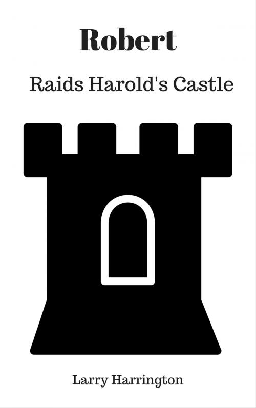 Cover of the book Robert Raids Harold’s Castle by Larry Harrington, Black Panties Publishing
