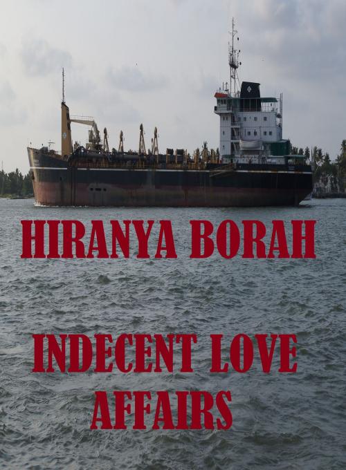 Cover of the book Indecent Love Affairs by Hiranya Borah, Hiranya Borah