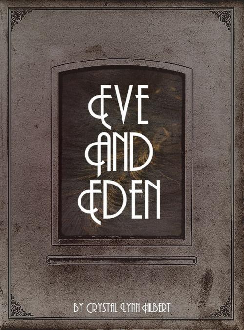 Cover of the book Eve and Eden by Crystal Lynn Hilbert, Crystal Lynn Hilbert