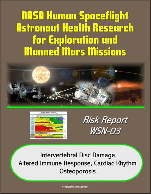 Cover of the book NASA Human Spaceflight Astronaut Health Research for Exploration and Manned Mars Missions, Risk Report WSN-03, Intervertebral Disc Damage, Altered Immune Response, Cardiac Rhythm, Osteoporosis by Progressive Management, Progressive Management
