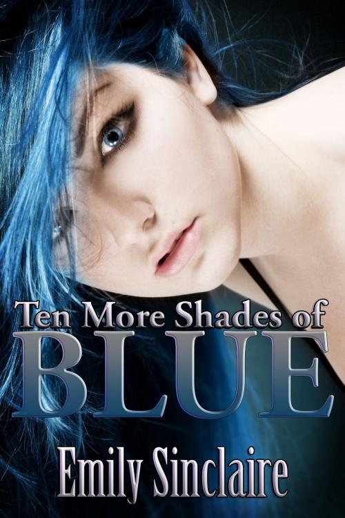 Cover of the book Ten MORE Shades of Blue by Emily Sinclaire, Emily Sinclaire